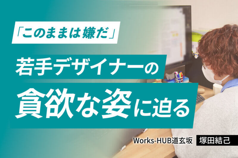 「このままは嫌だ」若手デザイナーの貪欲な姿に迫る