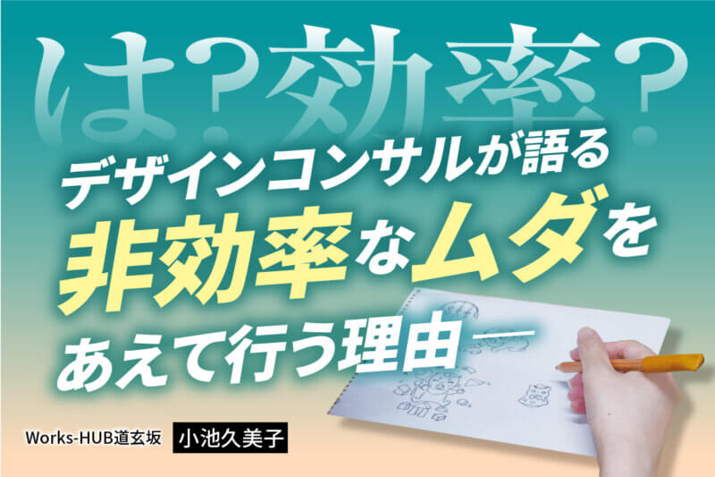 アイキャッチ画像：デザインコンサルが語る 非効率なムダをあえて行う理由
